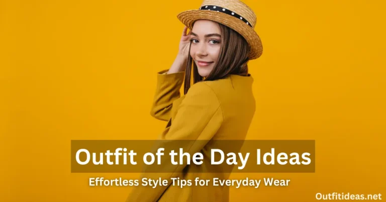 Outfit of the Day Ideas: Effortless Style Tips for Everyday Wear Latest outfit of the day ideas